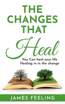 The Changes That Heal: You Can Heal Your Life. Healing Is In the Change.