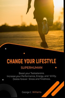 Change Your Lifestyle Superhuman: Boost your Testosterone. Increase your, Energy, and Virility. Delete forever Stress and Tiredness.