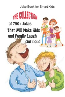 Joke Book for Smart Kids: The Collection of 750+ Jokes That Will Make Kids and Family Laugh Out Loud