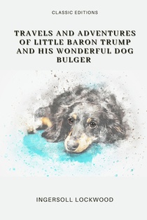 Travels and Adventures of Little Baron Trump and His Wonderful Dog Bulger