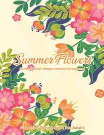 Summer Flowers: Flowers Coloring Book For Adults: 50 hand-drawn images exclusively designed