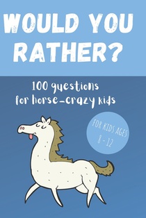 Would You Rather? 100 Questions for hose-crazy kids: A fun horse activity book for children