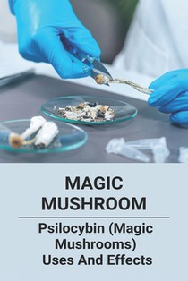 Magic Mushroom: Psilocybin (Magic Mushrooms) Uses And Effects: Central Nervous System Consists Of