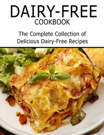 Dairy-Free Cookbook: The Complete Collection of Delicious Dairy-Free Recipes