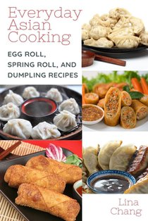 Everyday Asian Cooking: Egg Roll, Spring Roll, and Dumpling Recipes
