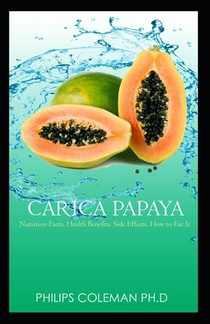 Carica Papaya: Nutrition Facts, Health Benefits, Side Effects, How to Eat It,
