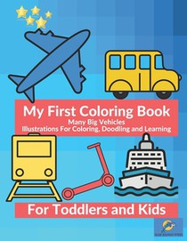 My First Coloring Book Many Big Vehicles Illustrations For Coloring, Doodling and Learning For Toddlers and Kids: Car, Ambulance, Truck And Many More