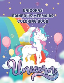 unicorns, rainbows, mermaids coloring book: The perfect children's coloring book full of unicorns, rainbows and mermaids