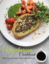 Vegetarian Cookbook: 150 Easy Budget Friendly Recipes
