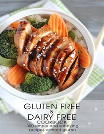 Gluten Free & Dairy Free Cookbook: 300 Simple and Satisfying Recipis Without Gluten