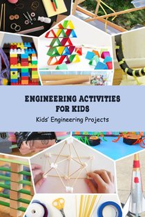 Engineering Activities for Kids: Kids' Engineering Projects: Science Book for Kids