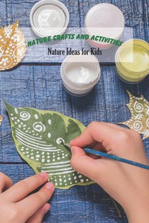 Nature Crafts and Activities: Nature Ideas for Kids: Craft Book for Kids