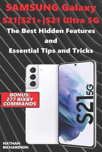 Samsung Galaxy S21-S21+-S21 Ultra 5G - The Best Hidden Features and Essential Tips and Tricks (Bonus: 277 Bixby Commands)