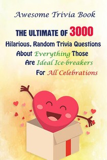 Awesome Trivia Book: The Ultimate Of 3000 Hilarious, Random Trivia Questions About Everything Those Are Ideal Ice-breakers For All Celebrations