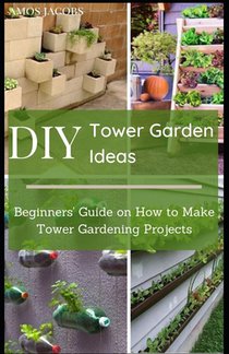 DIY Tower Garden Ideas: Beginners' Guide on How to Make Tower Gardening Projects