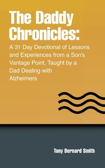 The Daddy Chronicles: A 31 Day Devotional of Lessons and Experiences from a Son's Vantage Point, Taught by a Dad Dealing with Alzheimers