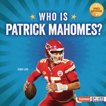 Who Is Patrick Mahomes?: Kansas City Chiefs Superstar