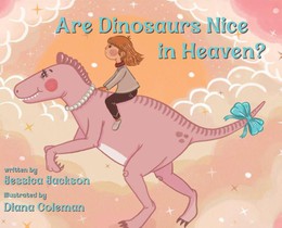 Jackson, J: Are Dinosaurs Nice in Heaven?