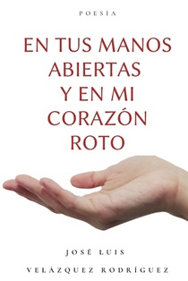 En tus manos abiertas y en mi corazon roto