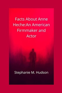 Facts about Anne Heche: An American Firmmaker and Actor