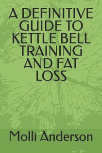 A Definitive Guide to Kettle Bell Training and Fat Loss