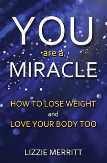 You Are A Miracle: How to Lose Weight and Love Your Body Too