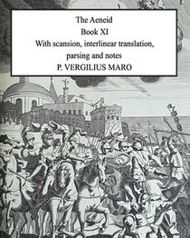 Aeneid Book 11: With scansion, interlinear translation, parsing and notes