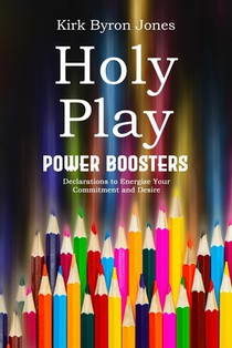 Holy Play Power Boosters: Declarations to Energize Your Commitment and Desire