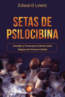 Setas de Psilocibina: Consejos y Trucos para Cultivar Setas Mágicas de Primera Calidad