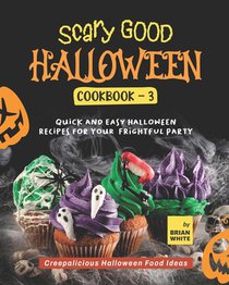 Scary Good Halloween Cookbook - 3: Quick and Easy Halloween Recipes for Your Frightful Party