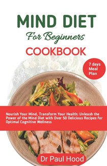 mind diet cookbook for beginners: Nourish Your Mind, Transform Your Health: Unleash the Power of the Mind Diet with Delicious Recipes for Optimal Cogn
