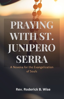 Praying with St. Junipero Serra: A Novena for the Evangelization of Souls