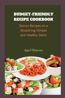 Budget-friendly Recipe Cookbook: Savory Recipes on a Shoestring (Simple and Healthy Diets)