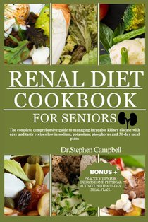 Renal Diet cookbook for seniors: The complete comprehensive guide to managing incurable kidney disease with easy and tasty recipes low in sodium, pota