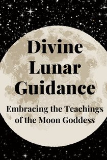 Divine Lunar Guidance: Embracing the Teachings of the Moon Goddess