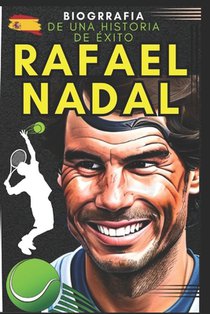Rafael Nadal: Biografía de una historia de éxito
