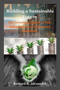 Building a Sustainable Future: The Growing Impact of ESG Integration in Investment Decisions