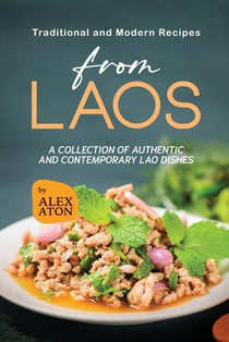 Traditional and Modern Recipes from Laos: A Collection of Authentic and Contemporary Lao Dishes