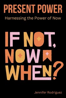 Present Power: Harnessing the Power of Now