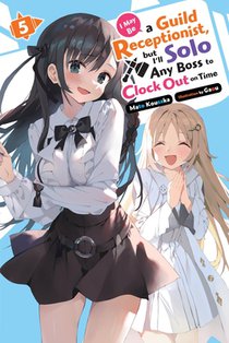 I May Be a Guild Receptionist, but I’ll Solo Any Boss to Clock Out on Time, Vol. 5 (light novel)