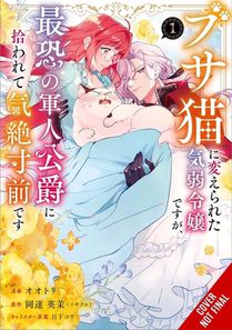 A Timid Lady Was Turned into an Ugly Cat, but on the Verge of Fainting Is Picked Up by the Most Fearsome Military Duke, Vol. 1