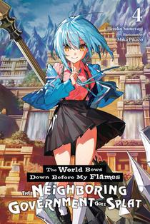 The World Bows Down Before My Flames, Vol. 4 (Novel): The Neighboring Government Goes Splat