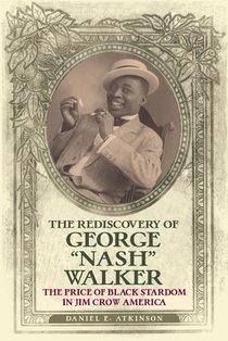 The Rediscovery of George Nash Walker: The Price of Black Stardom in Jim Crow America