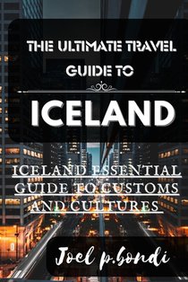 The Ultimate Travel Guide to Iceland: Iceland Summer Essential Guide to Customs and Cultures