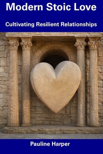 Modern Stoic Love: Cultivating Resilient Relationships