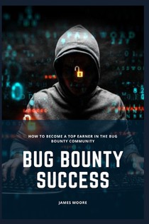 Bug Bounty Success: How to Become a Top Earner in the Bug Bounty Community
