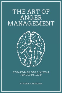 The Art of Anger Management: Strategies For Living A Peaceful Life