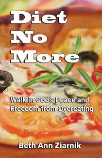 Diet No More: Walk in God's Peace and Freedom from Overeating