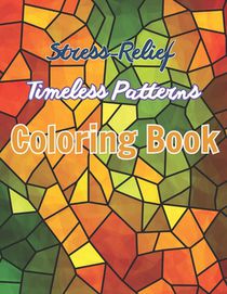 Stress-Relief Timeless Patterns Coloring Book: Simple Pleasures: with 30+ Patterns for Relaxation and Mindfulness.