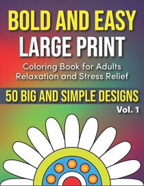 Bold and Easy Large Print Coloring Book for Adults Relaxation and Stress Relief Vol. 1: 50 Simple and Big Designs for Seniors, Beginners, and Adults t